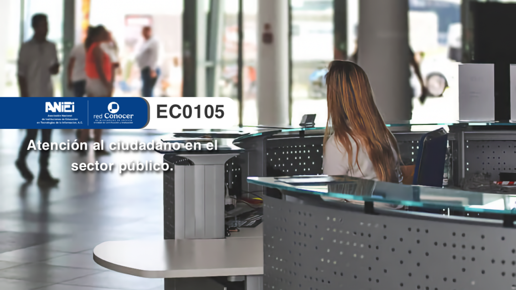 Estándar de Competencia EC0105 para la Atención al ciudadano en el sector público ofrecido por la Entidad de Certificación Acreditada (ANIEI) y el CONOCER