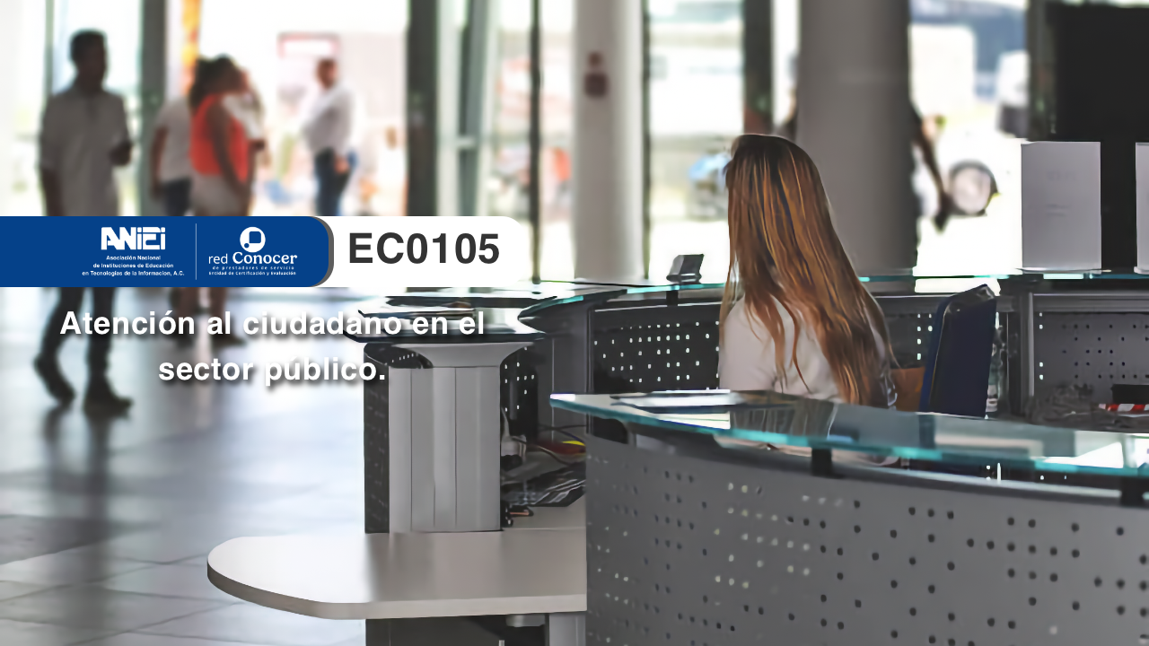 Estándar de Competencia EC0105 para la Atención al ciudadano en el sector público ofrecido por la Entidad de Certificación Acreditada (ANIEI) y el CONOCER