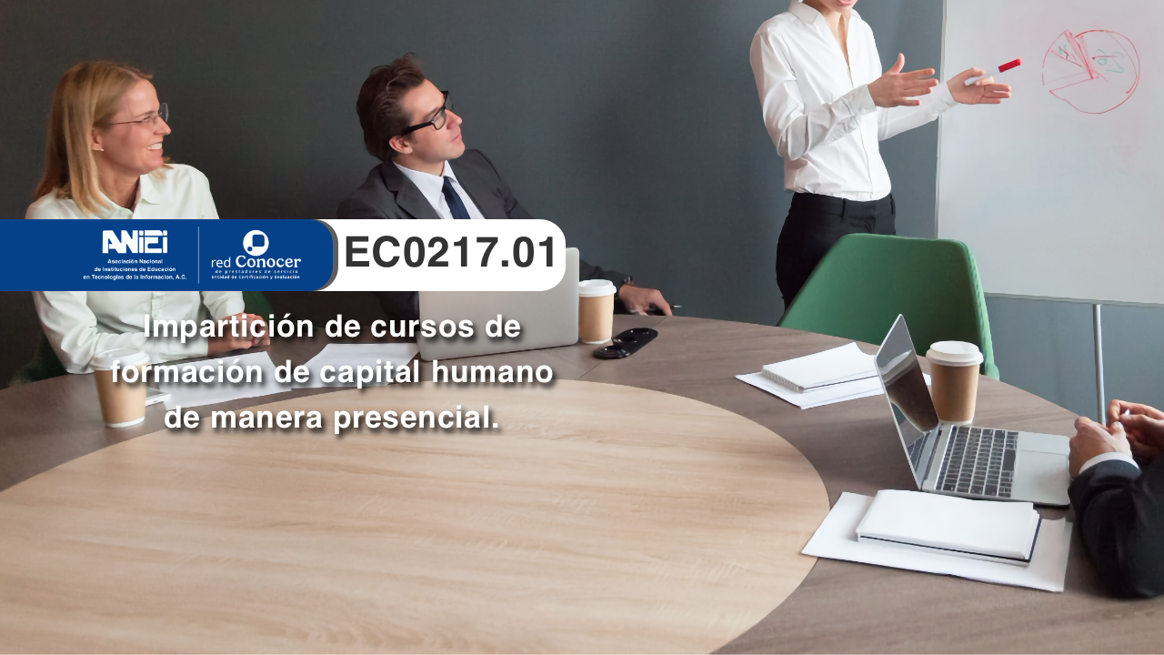 Estándar de Competencia EC0217.01 para la Impartición de cursos de formación del capital humano de manera presencial grupal ofrecido por la Entidad de Certificación Acreditada (ANIEI) y el CONOCER