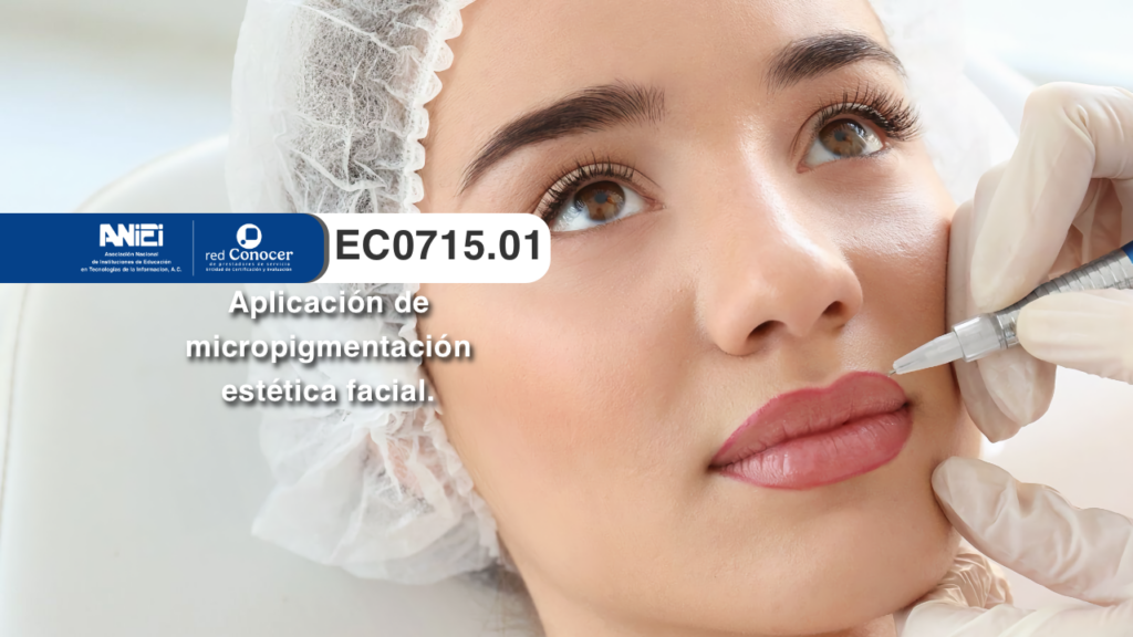 Estándar de Competencia EC0715.01. para la Aplicación de micropigmentación estética facial ofrecido por la Entidad de Certificación Acreditada (ANIEI) y el CONOCER