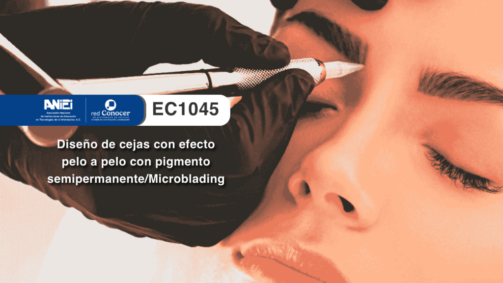 Estándar de Competencia EC1045 para el Diseño de cejas con efecto pelo a pelo con pigmento semipermanente/Microblading ofrecido por la Entidad de Certificación Acreditada (ANIEI) y el CONOCER