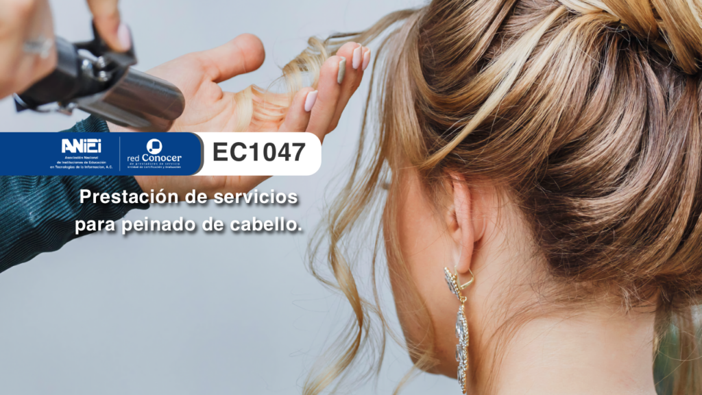 Estándar de Competencia EC1047 para la Prestación de servicios para peinado de cabello ofrecido por la Entidad de Certificación Acreditada (ANIEI) y el CONOCER